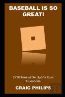Baseball Is So Great! 2790 Irresistible Sports Quiz Questions