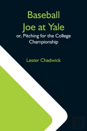 Baseball Joe At Yale  Or, Pitching For T