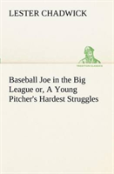 Baseball Joe In The Big League Or, A Young Pitcher'S Hardest Struggles