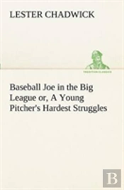 Baseball Joe In The Big League Or, A Young Pitcher'S Hardest Struggles