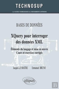 Bertrand.pt - Bases De Données Xquery Pour Interroger Des Données Xml ; Éléments Du Langage Et Mise En Oeuvre ; Cours Et Exercices Corrigés (Niveau B)