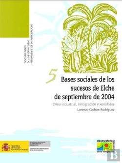 Bertrand.pt - Bases Sociales De Los Sucesos De Elche De Septiembre De 2004. Crisis Industrial, Inmigración Y Xenof