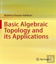 Basic Algebraic Topology And Its Applications