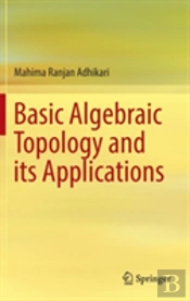 Basic Algebraic Topology And Its Applications