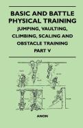 Basic And Battle Physical Training - Jumping, Vaulting, Climbing, Scaling And Obstacle Training - Part V