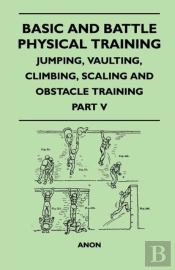 Basic And Battle Physical Training - Jumping, Vaulting, Climbing, Scaling And Obstacle Training - Part V