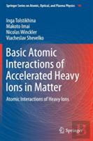 Basic Atomic Interactions Of Accelerated Heavy Ions In Matter