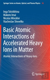 Basic Atomic Interactions Of Accelerated Heavy Ions In Matter