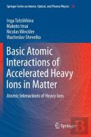 Basic Atomic Interactions Of Accelerated Heavy Ions In Matter
