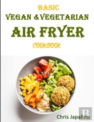Basic Vegan & Vegetarian Air Fryer Cookbook