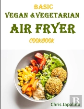 Basic Vegan & Vegetarian Air Fryer Cookbook