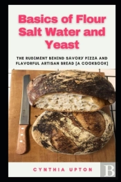 Basics Of Flour Salt Water And Yeast