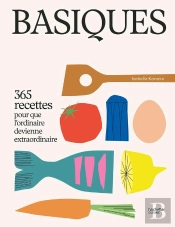 Basiques : 365 Recettes Pour Que L'Ordinaire Devienne Extraordinaire