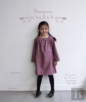 Basiques Pour Les 2 A 6 Ans - 23 Modeles De Couture Avec Patrons A Taille Reelle