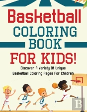 Basketball Coloring Book For Kids! Discover A Variety Of Unique Basketball Coloring Pages For Children