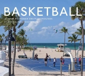 Basketball, Le Tour Du Monde Des Playgrounds Et Des Salles D'Exception