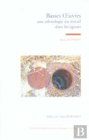 Basses Oeuvres : Une Ethnologie Du Travail Dans Les Egouts