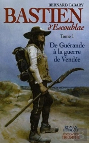 Bastien D'Escoublac Tome 1 ; De Guérande À La Guerre De Vendée