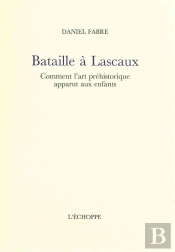 Bataille A Lascaux : Comment L'Art Prehistorique Apparut Aux
