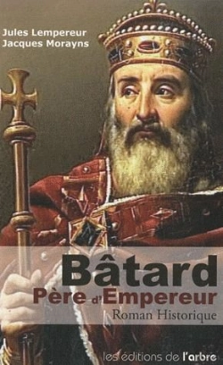 Bertrand.pt - Batard, Père D'Empereur ; L'Histoire D'Amour Adultérinne Du Grand-Père De Charlemagne Et De La Naissance D'Un Empire
