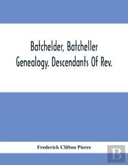 Batchelder, Batcheller Genealogy. Descendants Of Rev. Stephen Bachiler, Of England A Leading Non-Conformist, Who Settled The Town Of New Hampton, N.H., And Joseph, Henry, Joshua And John Batcheller Of