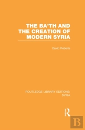 Ba'Th And The Creation Of Modern Syria (Rle Syria)