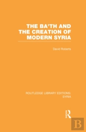 Ba'Th And The Creation Of Modern Syria (Rle Syria)