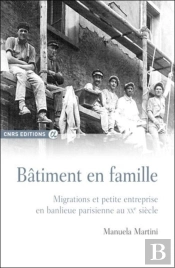 Bâtiment En Famille ; Migrations Et Petite Entreprise En Banlieue Parisienne Au Xxe Siècle