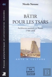 Bâtir Pour Les Tsars : Architectes Tessinois En Russie 1700-1850