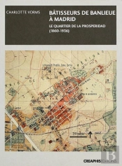 Bâtisseurs De Banlieue ; Madrid : Le Quartier De La Prosperidad (1860-1936)