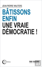 Bâtissons Enfin Une Vraie Démocratie !