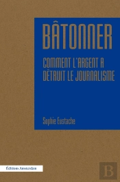 Bâtonner ; Comment L'Argent A Détruit Le Journalisme