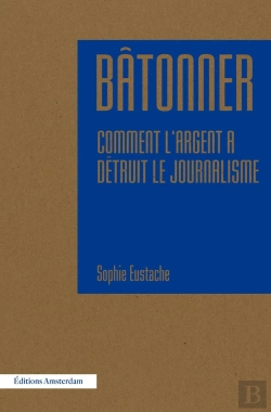 Bertrand.pt - Bâtonner ; Comment L'Argent A Détruit Le Journalisme