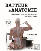 Batteur & Anatomie : Mouvements, Postures Et Sensations Pour Mieux Jouer