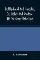 Battle-Field And Hospital, Or, Lights And Shadows Of The Great Rebellion