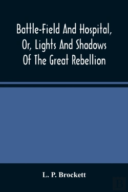 Bertrand.pt - Battle-Field And Hospital, Or, Lights And Shadows Of The Great Rebellion