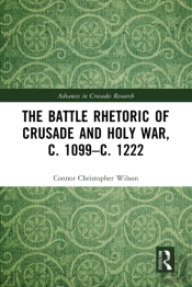 Battle Rhetoric Of Crusade And Holy War, C. 1099-C. 1222