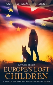 Battling Brexit. Europe'S Lost Children. A Tale Of The Balkans And The European Union.