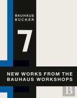 Bauhausbücher 7 - New Works from the Bauhaus Workshops