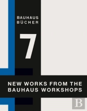 Bauhausbücher 7 - New Works from the Bauhaus Workshops