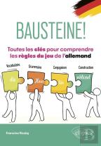 Bausteine! Toutes Les Clés Pour Comprendre Les Règles Du Jeu De L'Allemand : Vocabulaire, Grammaire, Conjugaison, Construction