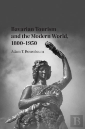 Bavarian Tourism And The Modern World, 1800-1950