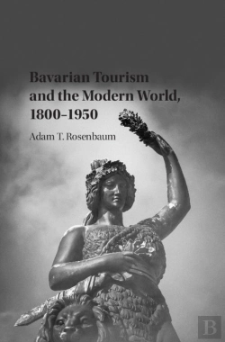 Bertrand.pt - Bavarian Tourism And The Modern World, 1800-1950