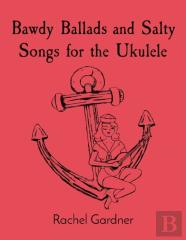 Bawdy Ballads And Salty Songs For The Ukulele