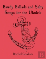 Bawdy Ballads And Salty Songs For The Ukulele