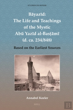 Bertrand.pt - Bayazid: The Life And Teachings Of The Mystic Abu Yazid Al-Bastami (D. Ca. 234/848)