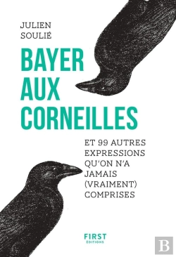 Bertrand.pt - Bayer Aux Corneilles Et 99 Autres Expressions Qu'On N'A Jamais (Vraiment) Comprises