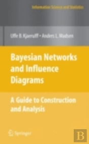 Bayesian Networks And Influence Diagrams: A Guide To Construction And Analysis