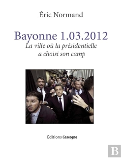 Bertrand.pt - Bayonne 1.03.2012 ; La Ville Où La Présidentielle A Choisi Son Camp