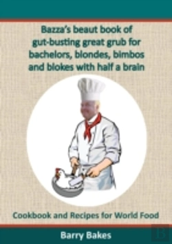 Bertrand.pt - Bazza'S Beaut Book Of Gut-Busting Great Grub For Bachelors, Blondes, Bimbos And Blokes With Half A Brain: Cookbook And Recipes For World Food
